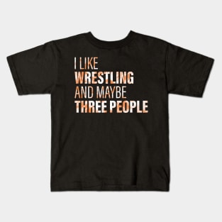 I Like Wrestling And Maybe 3 People Kids T-Shirt